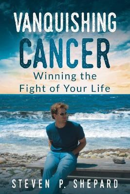 Libro Vanquishing Cancer : Winning The Fight Of Your Life...