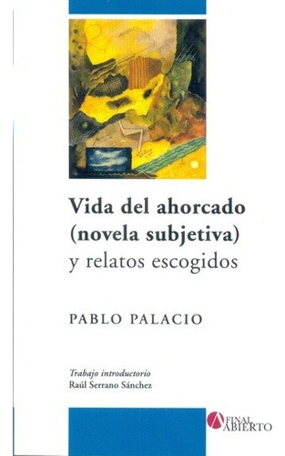 Vida Del Ahorcado  Novela Subjetiva   Y Relatos Escogidos