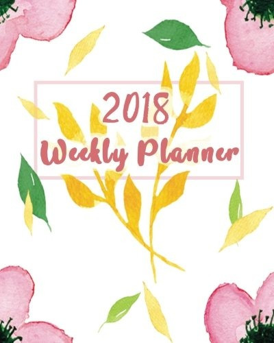 2018 Weekly Planner 12 Month Planner (2018 Daily, Weekly And