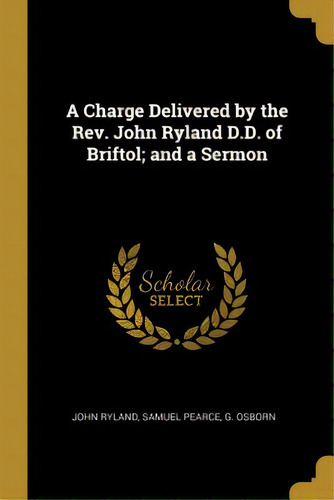 A Charge Delivered By The Rev. John Ryland D.d. Of Briftol; And A Sermon, De Ryland, John. Editorial Wentworth Pr, Tapa Blanda En Inglés