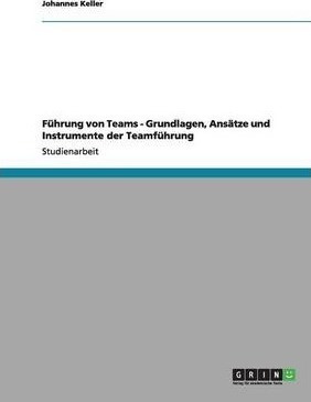 Fuhrung Von Teams - Grundlagen, Ansatze Und Instrumente D...