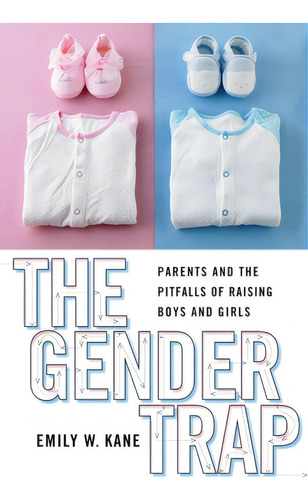 The Gender Trap: Parents And The Pitfalls Of Raising Boys And Girls, De Kane, Emily W.., Vol. 1. Editorial New York Univ Pr, Tapa Dura En Inglés
