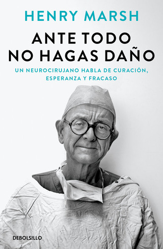 Ante Todo No Hagas Daãâo: Un Neurocirujano Habla De Curación, Esperanza Y Fracaso, De Henry Marsh., Vol. 1. Editorial Nuevas Ediciones Debolsillo S.l, Tapa Blanda En Español