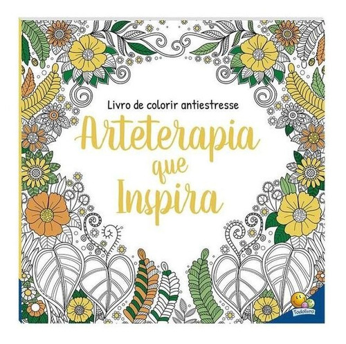 Livro De Colorir Antiestresse: Arteterapia Que Inspira