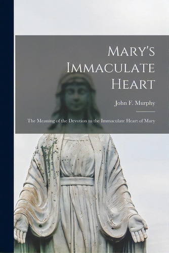 Mary's Immaculate Heart; The Meaning Of The Devotion To The Immaculate Heart Of Mary, De Murphy, John F. 1922-. Editorial Hassell Street Pr, Tapa Blanda En Inglés