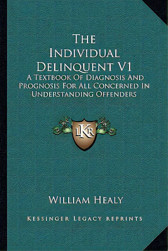The Individual Delinquent V1: A Textbook Of Diagnosis And Prognosis For All Concerned In Understa..., De Healy, William. Editorial Kessinger Pub Llc, Tapa Blanda En Inglés