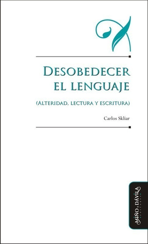 Desobedecer El Lenguaje - Carlos Skliar - Ed. Miño Y Dávila