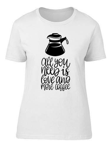 Playera Todo Lo Que Necesitas Es Amor Y Mas Café