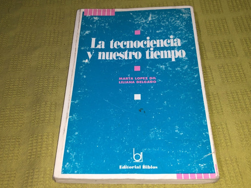 La Tecnociencia Y Nuestro Tiempo - Gil Y Delgado - Biblos