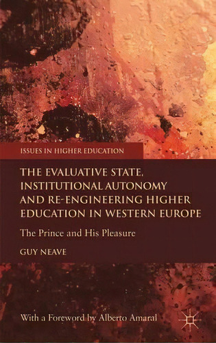 The Evaluative State, Institutional Autonomy And Re-engineering Higher Education In Western Europe, De Guy Neave. Editorial Palgrave Macmillan, Tapa Dura En Inglés