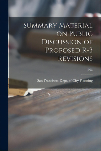 Summary Material On Public Discussion Of Proposed R-3 Revisions; 1963, De San Francisco (calif ) Dept Of City. Editorial Hassell Street Pr, Tapa Blanda En Inglés