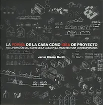 Comprar Forma De La Casa Como Idea De Proyecto: Recuperación Del Icono De La Casa En La Arquitectura Contemporánea, De Blanco Martin, Javier., Vol. 1. Editorial Diseño Editorial, Tapa Blanda En Español