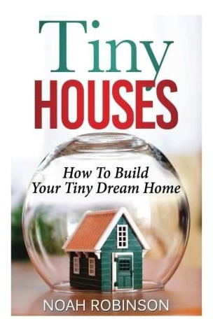 Libro: Tiny Houses: How To Build Your Tiny Dream Home (tiny