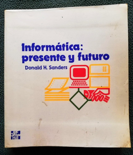 Informática: Presente Y Futuro. Donald Sanders Mc Graw Hill