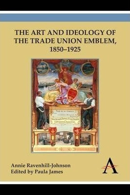 The Art And Ideology Of The Trade Union Emblem, 1850-1925...