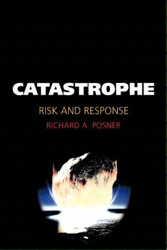 Catastrophe : Risk And Response, De Richard A. Posner. Editorial Oxford University Press Inc, Tapa Blanda En Inglés