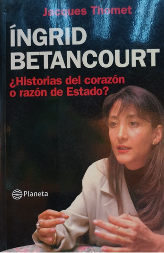 Ingrid Betancourt. ¿historias Del Corazón O Razón E Estado?.
