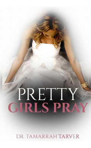 Pretty Girls Pray, De Tarver, Tamarrah. Editorial Lightning Source Inc, Tapa Blanda En Inglés