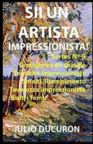 Libro: Sii Un Artista Impressionista!: Dipingere Con Spatole