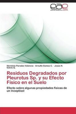 Libro Residuos Degradados Por Pleurotus Sp. Y Su Efecto F...