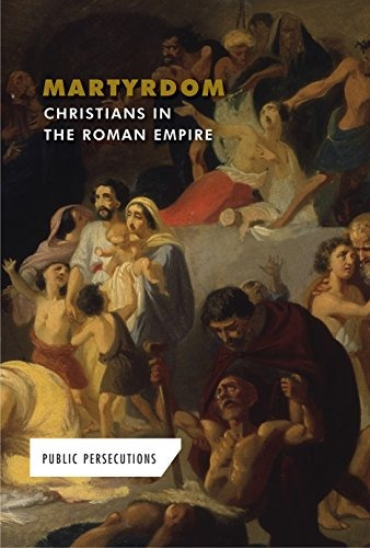 Martyrdom Christians In The Roman Empire (public Persecution