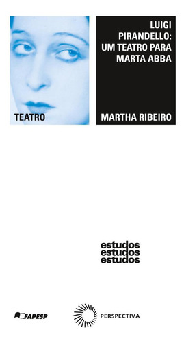 Luigi Pirandello: um teatro para Marta Abba, de Ribeiro, Martha. Estudos Editorial Editora Perspectiva Ltda., capa mole em português, 2010