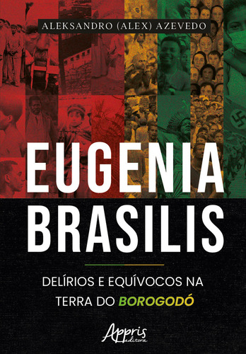 Eugenia Brasilis: Delirios E Equivocos Na Terra Do Borogodo, De Aleksandro (alex) Azevedo. Editorial Appris, Capa Mole, Edição 1 Em Português, 2023
