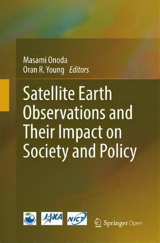 Satellite Earth Observations And Their Impact On Society And Policy, De Masami Onoda., Vol. 1. Editorial Springer Verlag, Singapore, Tapa Blanda En Inglés
