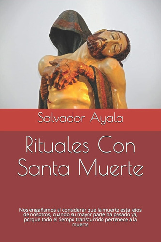 Libro Rituales Con Santa Muerte Nos Engañamos Al Considerar