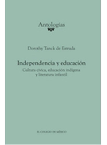 Independencia Y Educacion, de Tanck De Estrada, Dorothy. Editorial El Colegio De Mexico en español