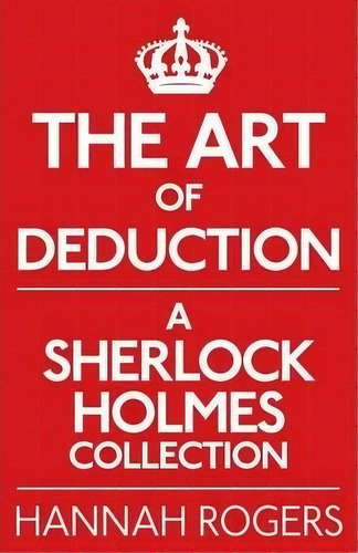 The Art Of Deduction: A Sherlock Holmes Collection, De Hannah Rogers. Editorial Mx Publishing, Tapa Blanda En Inglés