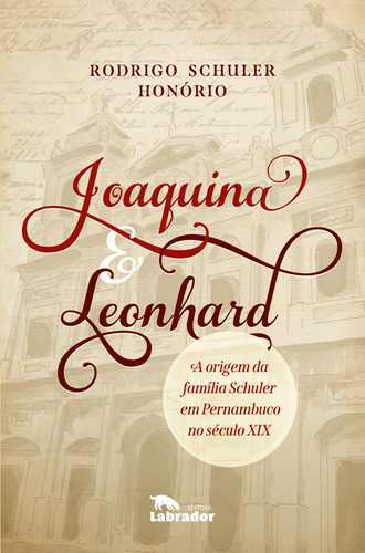 Joaquina & Leonhard: A origem da família Schuler em Pernambuco no século XIX, de Schuler Honório, Rodrigo. Editora Labrador Ltda, capa mole em português, 2021