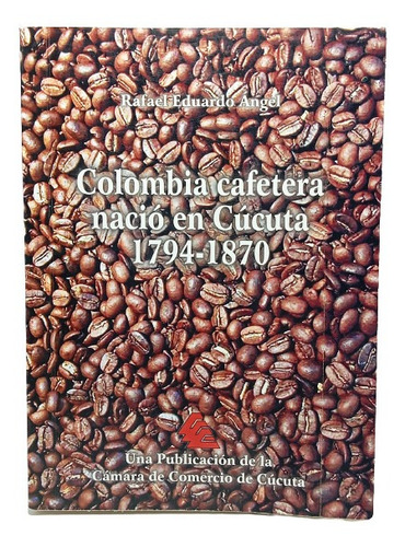 Colombia Cafetera Nació En Cúcuta - Rafael Eduardo Ángel