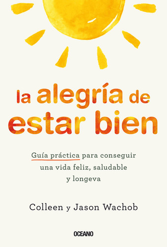 La Alegría De Estar Bien: Guía Práctica Para Conseguir Una Vida Feliz, Saludable Y Longeva, De Colleen Wachob., Vol. 1.0. Editorial Oceano, Tapa Blanda, Edición 1.0 En Español, 2024