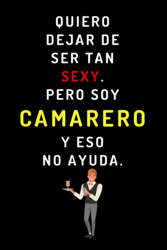 Libro: Quiero Dejar De Ser Tan Sexy. Pero Soy Camarero Y Eso