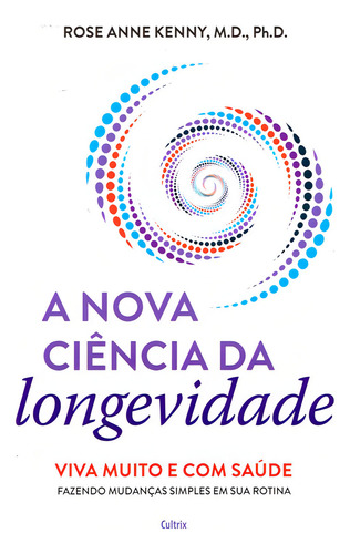 Livro A Nova Ciência Da Longevidade: Viva Muito E Com Saúde Por Rose Anne Kenny Com Capa Mole Editora Cultrix