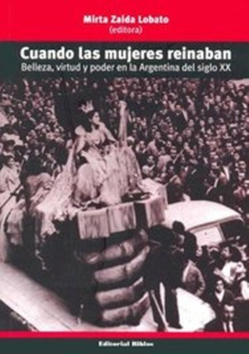 Cuando Las Mujeres Reinaban. Belleza, Género Y Poder En La Argentina Del Sigloxx, De Mirta Zaida Lobato. Editorial Biblos En Español