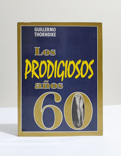 Los Prodigiosos Años 60 - Guillermo Thorndike (Usado)
