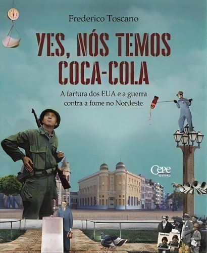 Yes, Nos Temos Coca-cola: A Fartura Dos Eua E A Guerra Contra A Fome No Nordeste - 1ªed.(2022), De Frederico Toscano. Editora Cepe, Capa Mole, Edição 1 Em Português, 2022