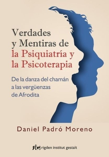 Verdades Y Mentiras De La Psiquiatría Y La Psicoterapia, De Daniel Padro Moreno. Editorial Rigden Institut Gestalt En Español