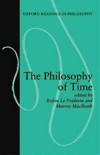 The Philosophy Of Time, De Robin Le Poidevin. Editorial Oxford University Press, Tapa Blanda En Inglés