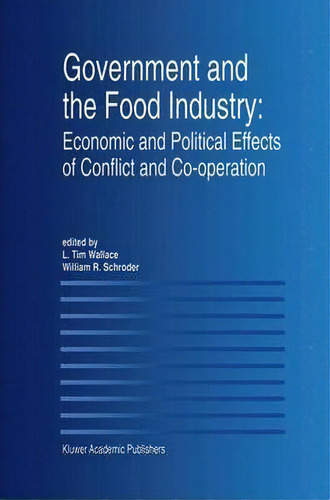 Government And The Food Industry: Economic And Political Effects Of Conflict And Co-operation, De L.tim Wallace. Editorial Springer, Tapa Dura En Inglés