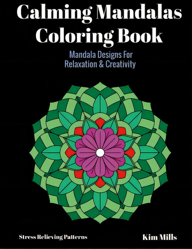 Calming Mandalas Coloring Book: Mandala Designs For Relaxation And Creativity: Mandala Designs For Relaxation & Creativity, De Mills, Kim., Vol. 1. Editorial Createspace, Tapa Blanda En Inglés