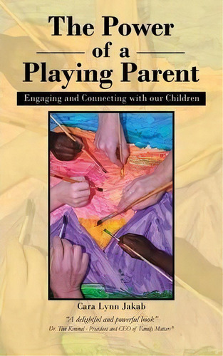 The Power Of A Playing Parent : Engaging And Connecting With Our Children, De Cara Lynn Jakab. Editorial Authorhouse, Tapa Blanda En Inglés