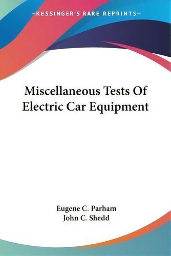 Miscellaneous Tests Of Electric Car Equipment, De Eugene C Parham. Kessinger Reprints, Vol. 1. Editorial Kessinger Publishing, Tapa Blanda En Inglés