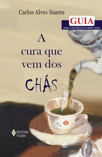 Cura que vem dos chás, de Soares, Carlos Alves. Série Medicina alternativa Editora Vozes Ltda., capa mole em português, 2007