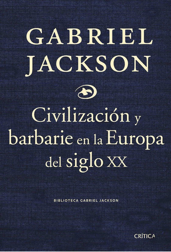 Civilización y barbarie Europa del siglo XX, de Jackson, Gabriel. Serie Historia Editorial Crítica México, tapa blanda en español, 2010