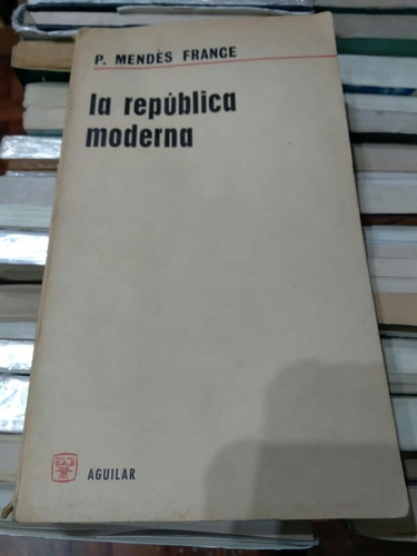 La República Moderna P. Mendes France Edit. Aguilar 