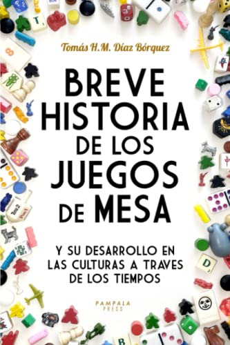 Breve Historia De Los Juegos De Mesa: Y Su Desarrollo En Las