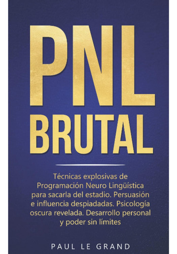 Libro: Pnl Brutal - Técnicas Explosivas De Programación Neur